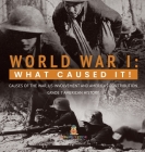 World War I: What Caused It! Causes of the War, US Involvement and America's Contribution Grade 7 American History Cover Image