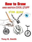 How to Draw and Sketch Cool Stuff for Kids: Step by Step Techniques 206 Pages (I Can Draw #1) Cover Image