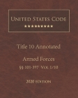 United States Code Annotated Title 10 Armed Forces 2020 Edition §§101 - 397 Volume 1/10 By Jason Lee (Editor), United States Government Cover Image