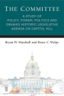 The Committee: A Study of Policy, Power, Politics and Obama’s Historic Legislative Agenda on Capitol Hill (Legislative Politics And Policy Making) By Bryan William Marshall, Bruce C. Wolpe Cover Image