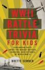 WWII Battle Trivia for Kids: Fascinating Facts about the Biggest Battles, Invasions, and Victories of World War II Cover Image