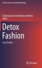 Detox Fashion: Case Studies (Textile Science and Clothing Technology) By Subramanian Senthilkannan Muthu (Editor) Cover Image