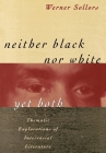 Neither Black Nor White Yet Both: Thematic Explorations of Interracial Literature By Werner Sollors Cover Image