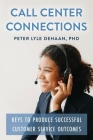 Call Center Connections: Keys to Produce Successful Customer Service Outcomes Cover Image