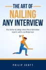 The Art of Nailing Any Interview: It's time to step into the interview room with confidence. By Philip Scott Cover Image