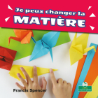 Je Peux Changer La Matière (I Can Change Matter) By Francis Spencer, Claire Savard (Translator) Cover Image