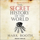 The Secret History of the World Lib/E: As Laid Down by the Secret Societies By Mark Booth, John Lee (Read by) Cover Image
