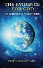 The Evidence for God - In Science and Scripture By Chris Singletary Cover Image