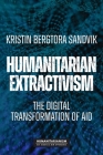 Humanitarian Extractivism: The Digital Transformation of Aid (Humanitarianism: Key Debates and New Approaches) Cover Image
