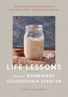 Life Lessons from a Homemade Sourdough Starter: Teachings in Happiness With the One & Only Sourdough Recipe By Judith Stoletzky Cover Image