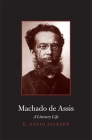 Machado de Assis: A Literary Life (Major Figures in Spanish and Latin American Literature and the Arts) By K. David Jackson Cover Image