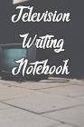 Television Writing Notebook: Record Notes, Ideas, Courses, Reviews, Styles, Best Locations and Records of Television By Television Writing Journals Cover Image