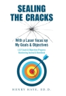 Sealing the Cracks: With a Laser Focus on My Goals & Objectives By Henry Haye Ed D. Cover Image