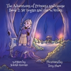 The Adventures of Princess and Goose Book 2: Sir Logan and the Witches By Sohrab Rezvan, Tony Pham (Illustrator) Cover Image