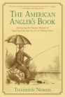 The American Angler's Book: Embracing the Natural History of Sporting Fish, and the Art of Taking Them By Thaddeus Norris Cover Image