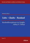 Liebe - Glaube - Russland. Russlandkonzeptionen im Schaffen Aleksej N. Tolstojs By Katharina Bauer, Reinhard Ibler (Editor) Cover Image