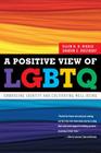 A Positive View of LGBTQ: Embracing Identity and Cultivating Well-Being By Ellen D. B. Riggle, Sharon S. Rostosky Cover Image