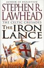 The Iron Lance (Celtic Crusades #1) By Stephen R. Lawhead, Steve Lawhead Cover Image