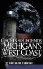Ghosts and Legends of Michigan's West Coast By Amberrose Hammond Cover Image