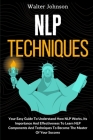 NLP Techniques: Your Easy Guide To Understand How NLP Works, Its Importance And Effectiveness To Learn NLP Components And Techniques T By Walter Johnson Cover Image
