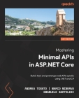 Mastering Minimal APIs in ASP.NET Core: Build, test, and prototype web APIs quickly using .NET and C# Cover Image