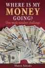 Where is my MONEY GOING?: One week mindset challenge By Sharon Adundo Cover Image