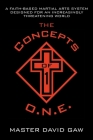 The Concepts of O.N.E.: A Faith-Based Martial Arts System Designed for an Increasingly Threatening World By Master David Gaw Cover Image