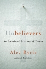 Unbelievers: An Emotional History of Doubt By Alec Ryrie Cover Image