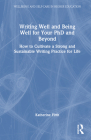 Writing Well and Being Well for Your PhD and Beyond: How to Cultivate a Strong and Sustainable Writing Practice for Life By Katherine Firth Cover Image