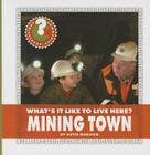What's It Like to Live Here? Mining Town (Community Connections: What's It Like to Live Here?) By Katie Marsico Cover Image