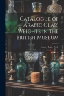 Catalogue of Arabic Glass Weights in the British Museum Cover Image
