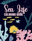 Sea Life Coloring Book: A Sea Creatures Coloring Book For Kids Ages 4-8 Features Amazing Ocean Animals To Color In & Draw, Activity Book For Y By Sea Life Coloring Cover Image