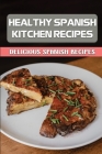 Healthy Spanish Kitchen Recipes: Delicious Spanish Recipes: Spanish Kitchen Yummy Recipes Cover Image