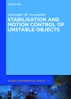 Stabilisation and Motion Control of Unstable Objects (de Gruyter Studies in Mathematical Physics #33) By Alexander M. Formalskii Cover Image