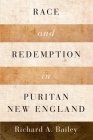 Race and Redemption in Puritan New England (Religion in America) By Richard A. Bailey Cover Image