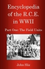 Encyclopedia Of The R.C.E. In WWII: Part One: The Field Units By John Sliz Cover Image