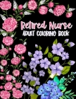 Retired Nurse Adult Coloring Book: Funny Retirement Gag Gift for Retired Nurse Practitioner For Men and Women [Humorous and Fun Thank you Birthday and By Inspiring Nurse Retirement Cover Image