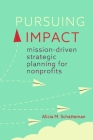 Pursuing Impact: Mission-Driven Strategic Planning for Nonprofits By Alicia M. Schatteman Cover Image