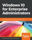 Windows 10 for Enterprise Administrators: Modern Administrators' guide based on Redstone 3 version Cover Image