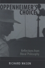 Oppenheimer's Choice: Reflections from Moral Philosophy By Richard Mason Cover Image