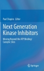 Next Generation Kinase Inhibitors: Moving Beyond the Atp Binding/Catalytic Sites By Paul Shapiro (Editor) Cover Image