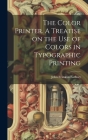 The Color Printer. A Treatise on the Use of Colors in Typographic Printing By John Franklin Earhart Cover Image
