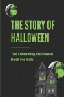 The Story Of Halloween: The Edutaining Halloween Book For Kids: Halloween Book For Kid To Read Cover Image