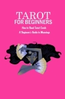 Tarot for Beginners: How to Read Tarot Cards - A Beginner's Guide to Meanings: The Ultimate Guide to Tarot By Kristina Harris Cover Image