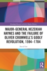 Major-General Hezekiah Haynes and the Failure of Oliver Cromwell's Godly Revolution, 1594-1704 By David Farr Cover Image