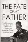 The Fate Of My Father: The Triumphant True Story Of A Father Who Challenged Power At Home And Overseas By Jonathan Green, Warrick L. Barrett Cover Image