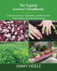 The Veganic Grower’s Handbook: Cultivating Fruits, Vegetables and Herbs from Urban Backyard to Rural Farmyard By Jimmy Videle Cover Image
