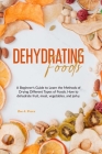 Dehydrating Foods: A Beginner's Guide to Learn the Methods of Drying Different Types of Foods. How to dehydrate fruit, meat, vegetables, Cover Image