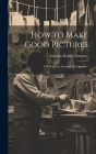 How to Make Good Pictures: A Book for the Amateur Photographer By Eastman Kodak Company (Created by) Cover Image