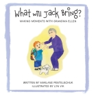 What Will Jack Bring?: Making Moments With Grandma Ellen By Marlane Pentelechuk, Lyn Vik (Illustrator) Cover Image
